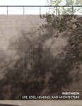 Inbetween: Life, Loss, and Healing within Architectural Space